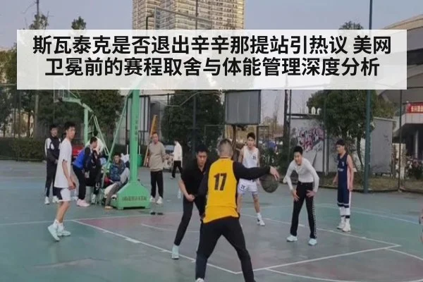 斯瓦泰克是否退出辛辛那提站引热议 美网卫冕前的赛程取舍与体能管理深度分析